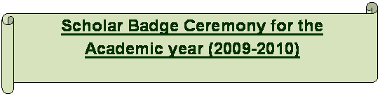 Horizontal Scroll: Scholar Badge Ceremony for the Academic year (2009-2010)